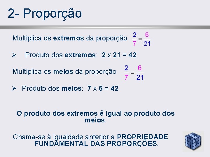 2 - Proporção Multiplica os extremos da proporção Ø Produto dos extremos: 2 x