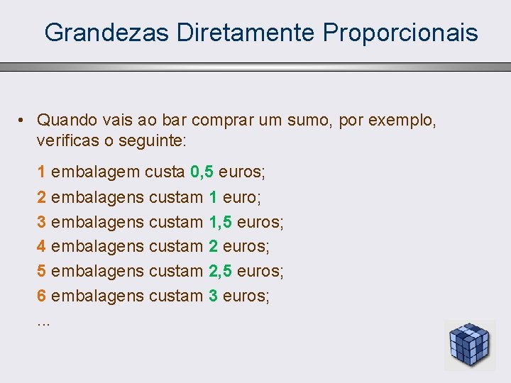 Grandezas Diretamente Proporcionais • Quando vais ao bar comprar um sumo, por exemplo, verificas