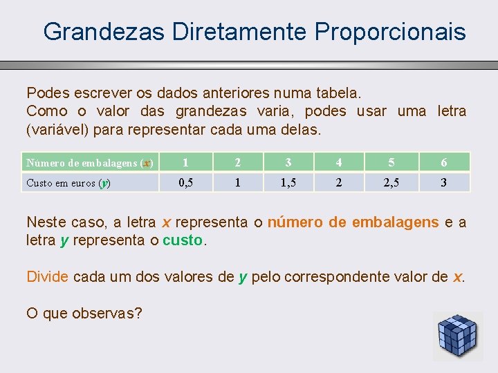 Grandezas Diretamente Proporcionais Podes escrever os dados anteriores numa tabela. Como o valor das