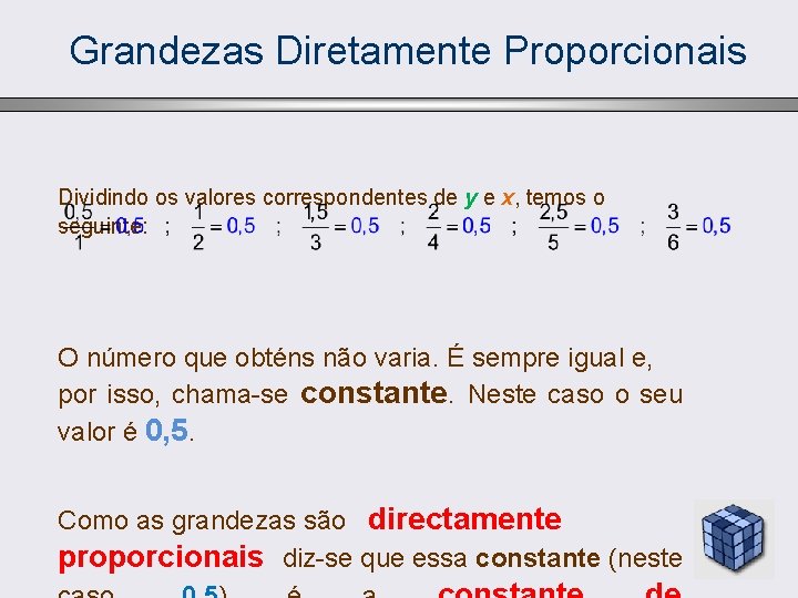 Grandezas Diretamente Proporcionais Dividindo os valores correspondentes de y e x, temos o seguinte: