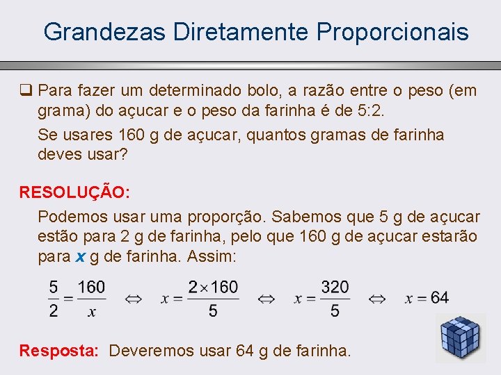 Grandezas Diretamente Proporcionais q Para fazer um determinado bolo, a razão entre o peso