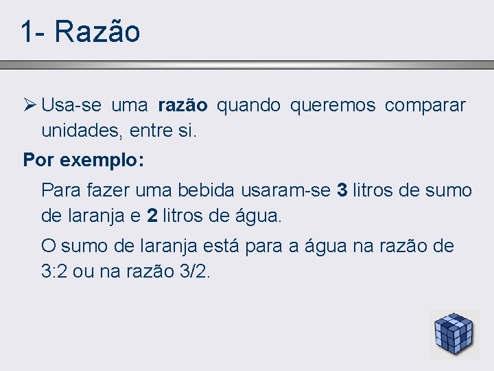 1 - Razão Ø Usa-se uma razão quando queremos comparar unidades, entre si. Por