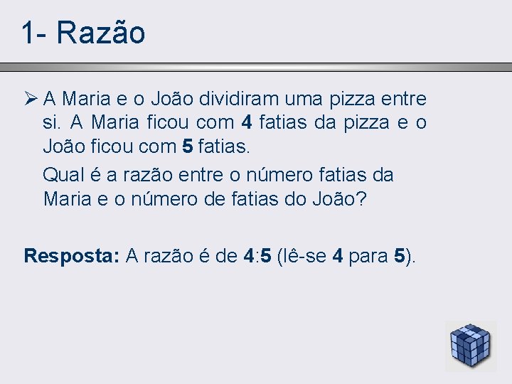 1 - Razão Ø A Maria e o João dividiram uma pizza entre si.