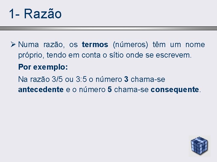 1 - Razão Ø Numa razão, os termos (números) têm um nome próprio, tendo