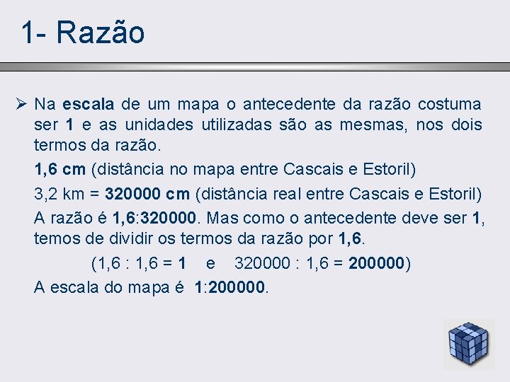 1 - Razão Ø Na escala de um mapa o antecedente da razão costuma