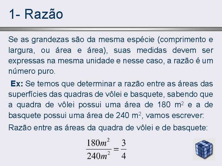 1 - Razão Se as grandezas são da mesma espécie (comprimento e largura, ou