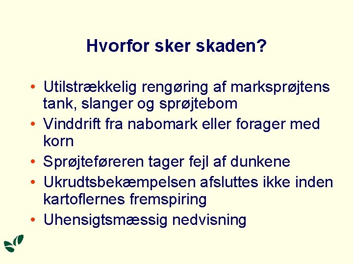 Hvorfor sker skaden? • Utilstrækkelig rengøring af marksprøjtens tank, slanger og sprøjtebom • Vinddrift