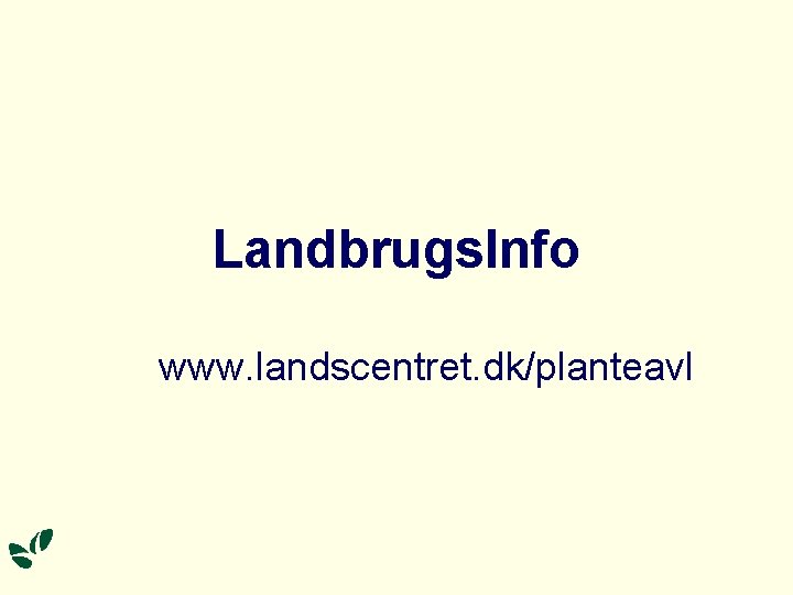 Landbrugs. Info www. landscentret. dk/planteavl 