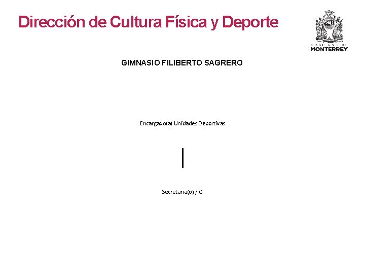 Dirección de Cultura Física y Deporte GIMNASIO FILIBERTO SAGRERO Encargado(a) Unidades Deportivas Secretaria(o) /