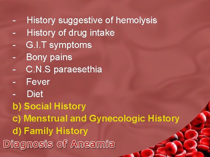 - History suggestive of hemolysis - History of drug intake - G. I. T