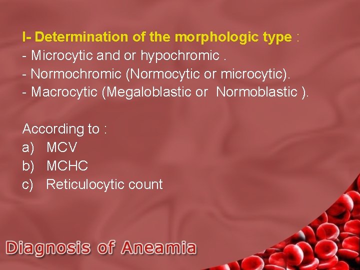 I- Determination of the morphologic type : - Microcytic and or hypochromic. - Normochromic
