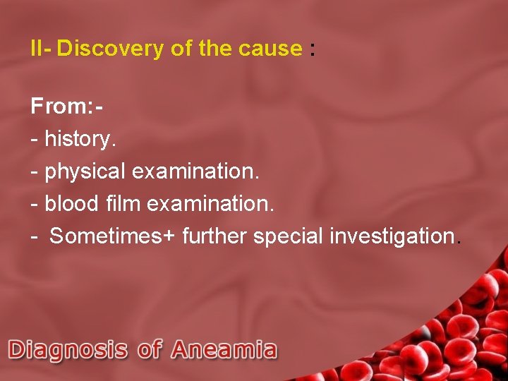 II- Discovery of the cause : From: - history. - physical examination. - blood