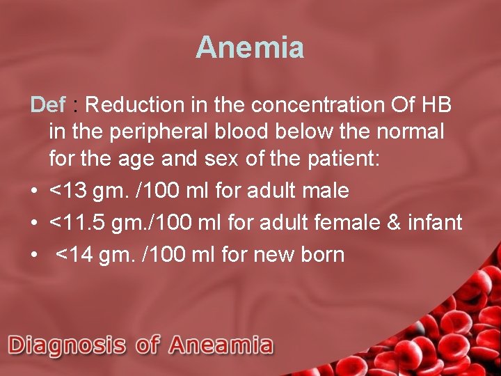 Anemia Def : Reduction in the concentration Of HB in the peripheral blood below