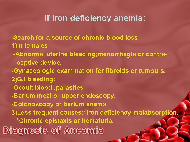 If iron deficiency anemia: Search for a source of chronic blood loss: 1)In females: