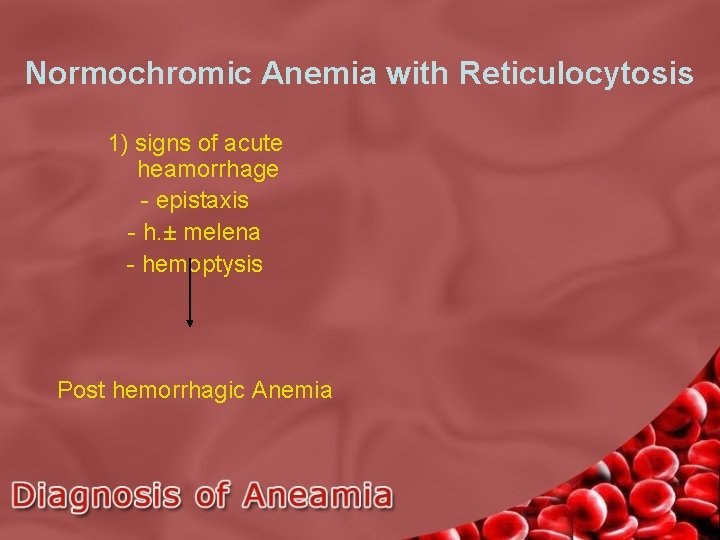 Normochromic Anemia with Reticulocytosis 1) signs of acute heamorrhage - epistaxis - h. ±