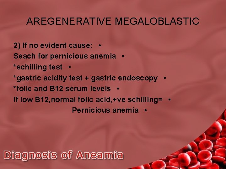 AREGENERATIVE MEGALOBLASTIC 2) If no evident cause: • Seach for pernicious anemia • *schilling