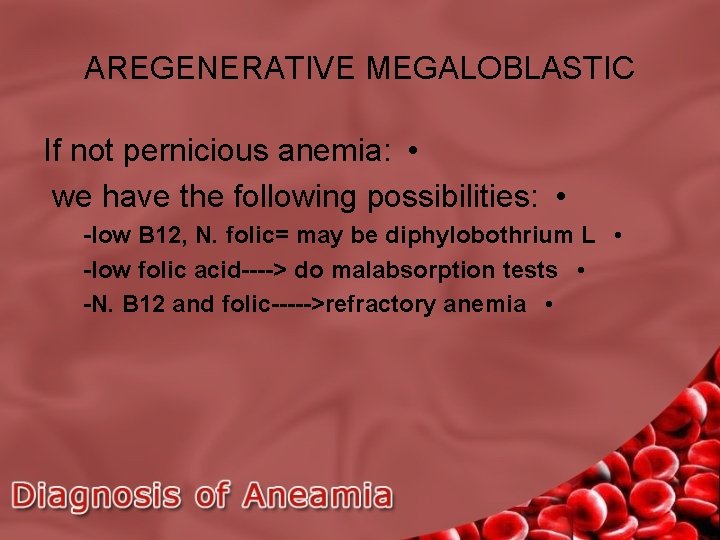 AREGENERATIVE MEGALOBLASTIC If not pernicious anemia: • we have the following possibilities: • -low