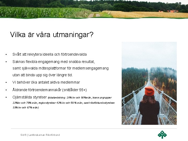 Vilka är våra utmaningar? • Svårt att rekrytera ideella och förtroendevalda • Saknas flexibla