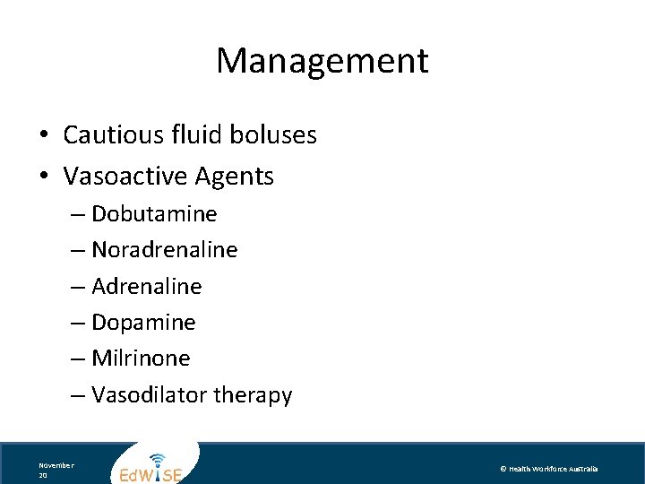 Management • Cautious fluid boluses • Vasoactive Agents – Dobutamine – Noradrenaline – Adrenaline