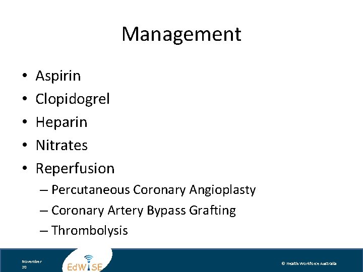Management • • • Aspirin Clopidogrel Heparin Nitrates Reperfusion – Percutaneous Coronary Angioplasty –