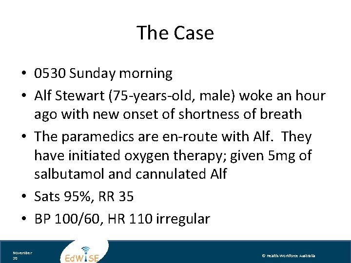 The Case • 0530 Sunday morning • Alf Stewart (75 -years-old, male) woke an