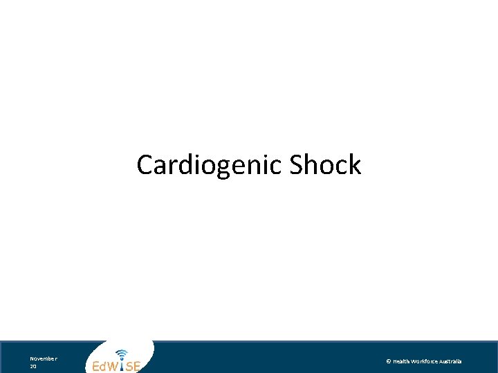 Cardiogenic Shock November 20 © Health Workforce Australia 