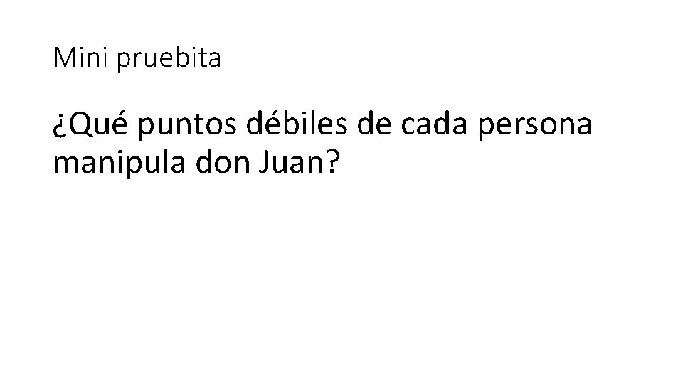 Mini pruebita ¿Qué puntos débiles de cada persona manipula don Juan? 