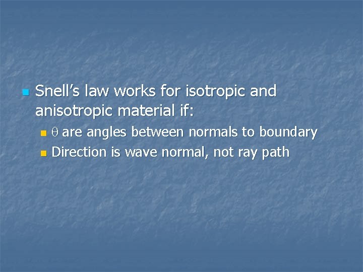 n Snell’s law works for isotropic and anisotropic material if: are angles between normals