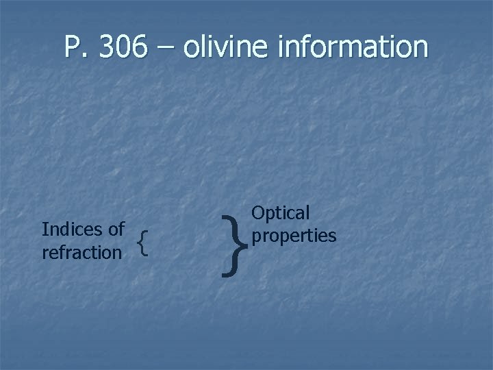 P. 306 – olivine information Indices of refraction { } Optical properties 