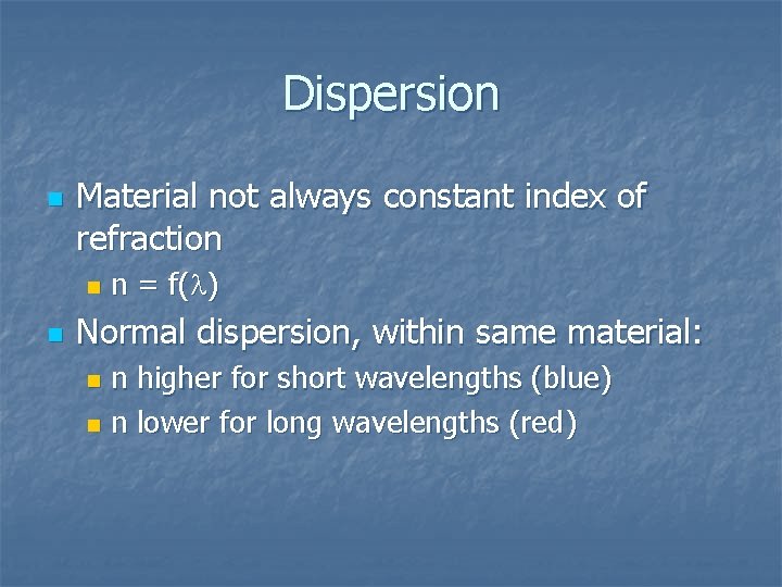 Dispersion n Material not always constant index of refraction n = f(l) Normal dispersion,