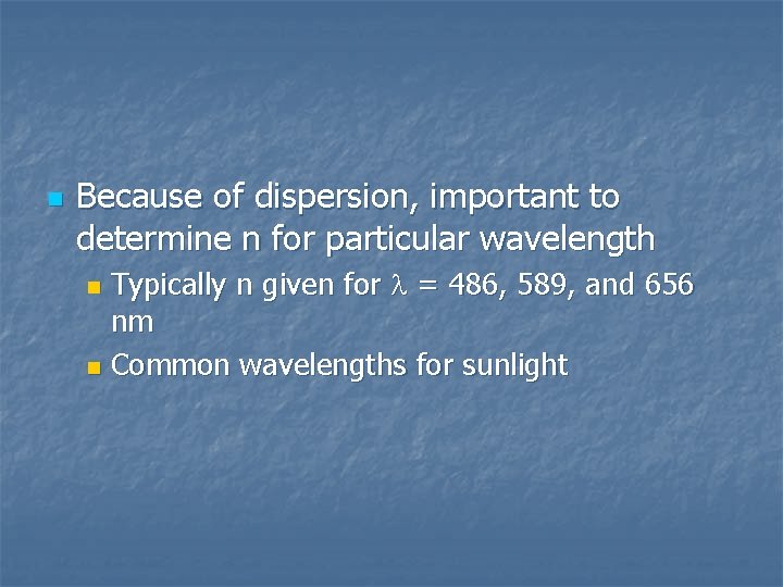 n Because of dispersion, important to determine n for particular wavelength Typically n given