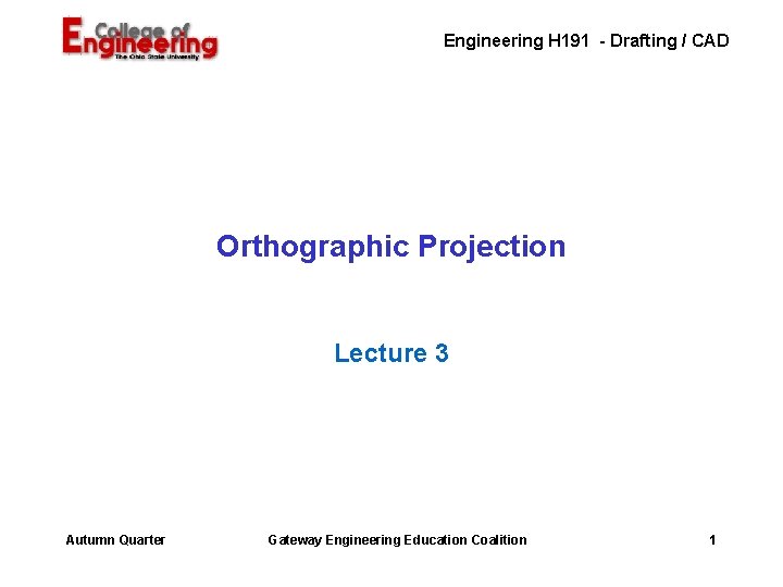 Engineering H 191 - Drafting / CAD Orthographic Projection Lecture 3 Autumn Quarter Gateway