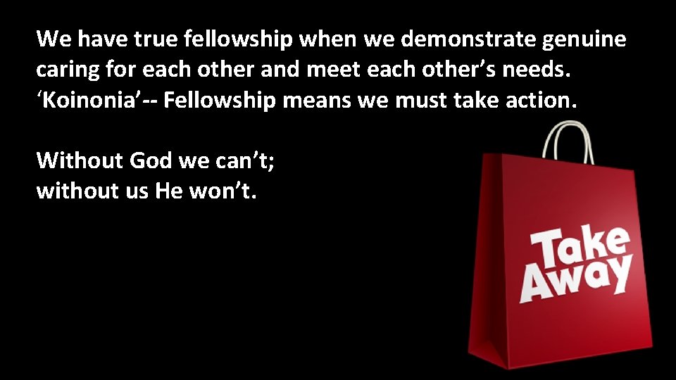 We have true fellowship when we demonstrate genuine caring for each other and meet