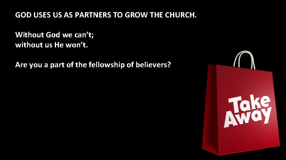 GOD USES US AS PARTNERS TO GROW THE CHURCH. Without God we can’t; without