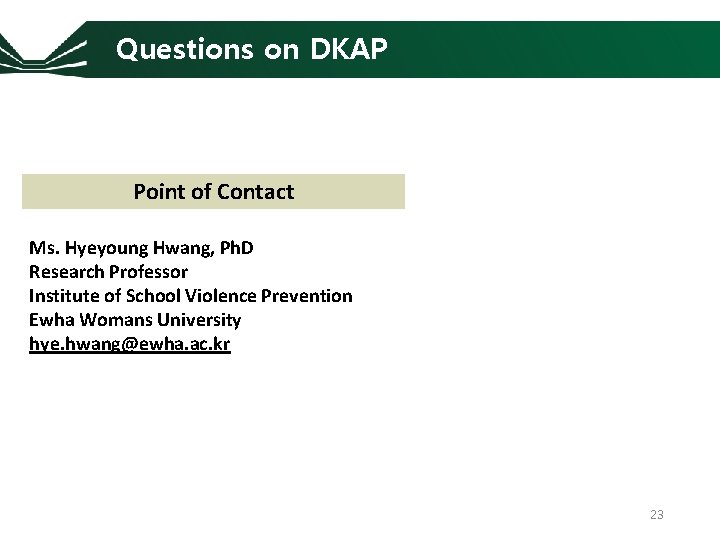 Questions on DKAP Point of Contact Ms. Hyeyoung Hwang, Ph. D Research Professor Institute