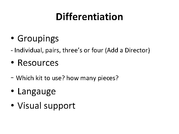 Differentiation • Groupings - Individual, pairs, three’s or four (Add a Director) • Resources Differentiation • Groupings - Individual, pairs, three’s or four (Add a Director) • Resources