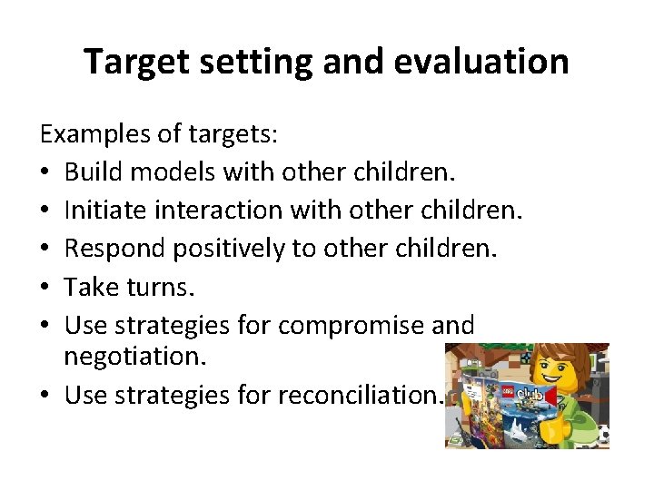 Target setting and evaluation Examples of targets: • Build models with other children. • Target setting and evaluation Examples of targets: • Build models with other children. •
