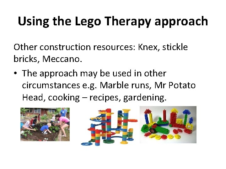 Using the Lego Therapy approach Other construction resources: Knex, stickle bricks, Meccano. • The Using the Lego Therapy approach Other construction resources: Knex, stickle bricks, Meccano. • The
