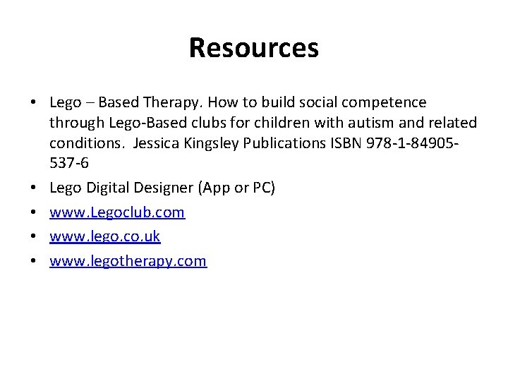 Resources • Lego – Based Therapy. How to build social competence through Lego-Based clubs Resources • Lego – Based Therapy. How to build social competence through Lego-Based clubs