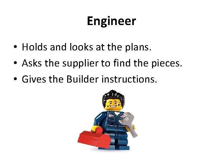 Engineer • Holds and looks at the plans. • Asks the supplier to find Engineer • Holds and looks at the plans. • Asks the supplier to find