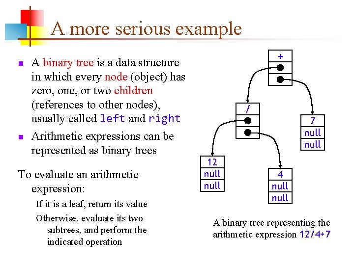 A more serious example A binary tree is a data structure in which every