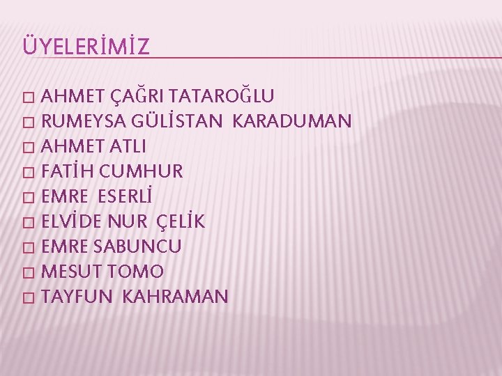 ÜYELERİMİZ � AHMET ÇAĞRI TATAROĞLU � RUMEYSA GÜLİSTAN � AHMET ATLI � FATİH CUMHUR