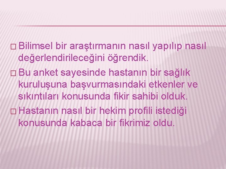� Bilimsel bir araştırmanın nasıl yapılıp nasıl değerlendirileceğini öğrendik. � Bu anket sayesinde hastanın