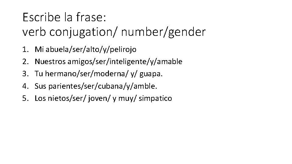 Escribe la frase: verb conjugation/ number/gender 1. 2. 3. 4. 5. Mi abuela/ser/alto/y/pelirojo Nuestros