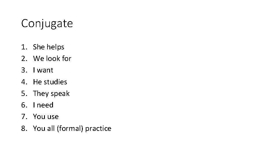 Conjugate 1. 2. 3. 4. 5. 6. 7. 8. She helps We look for