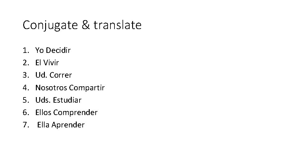 Conjugate & translate 1. 2. 3. 4. 5. 6. 7. Yo Decidir El Vivir