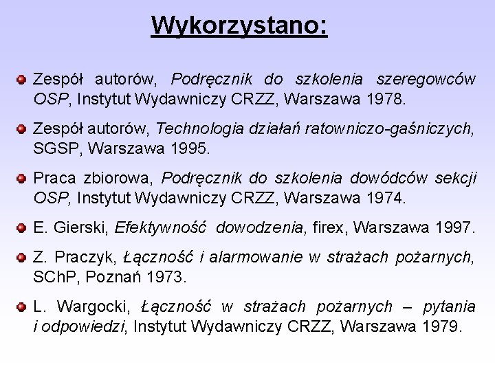 Wykorzystano: Zespół autorów, Podręcznik do szkolenia szeregowców OSP, Instytut Wydawniczy CRZZ, Warszawa 1978. Zespół
