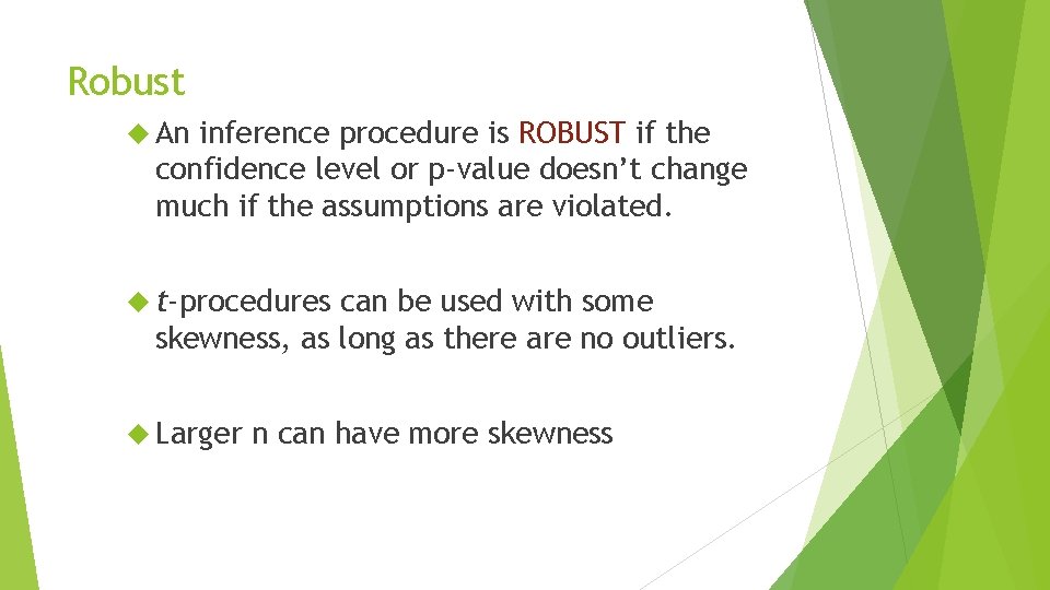 Robust An inference procedure is ROBUST if the confidence level or p-value doesn’t change Robust An inference procedure is ROBUST if the confidence level or p-value doesn’t change
