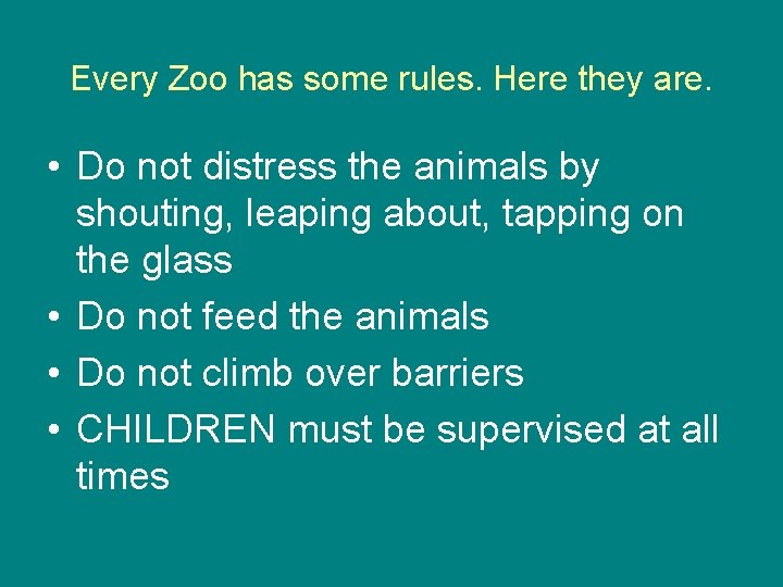 Every Zoo has some rules. Here they are. • Do not distress the animals Every Zoo has some rules. Here they are. • Do not distress the animals