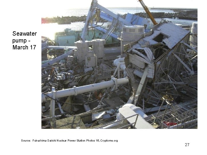 Seawater pump March 17 Source: Fukushima Daiichi Nuclear Power Station Photos 16, Cryptome. org